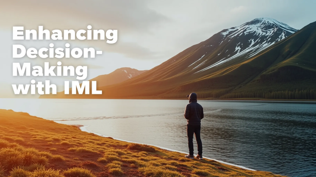 Enhancing Decision-Making with IML